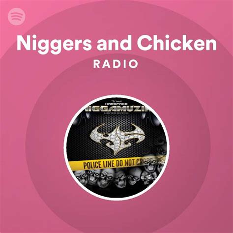 Niggers And Chicken Radio Playlist By Spotify Spotify