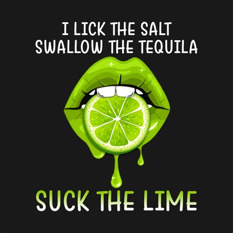 I Lick The Salt Swallow The Tequila Suck The Lime Suck The Lime T Shirt Teepublic