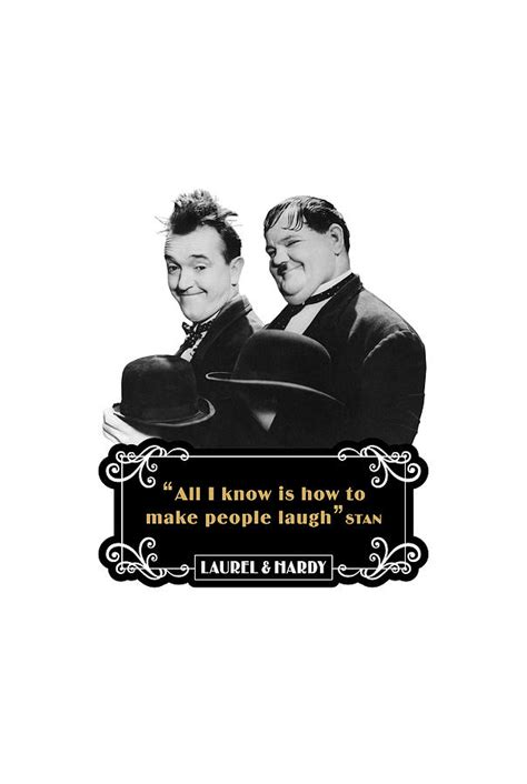 You just read it to me. Laurel And Hardy Quotes All I Know Is How To Make People Laugh Digital Art by David Richardson