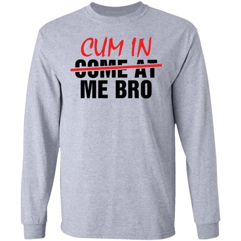 Cum In Me Bro Shirt