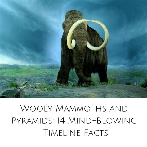 Wooly Mammoths And Pyramids 14 Mind Blowing Timeline Facts History