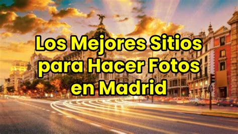Los Mejores Sitios Para Hacer Fotos En Madrid 2024 Bluparadise