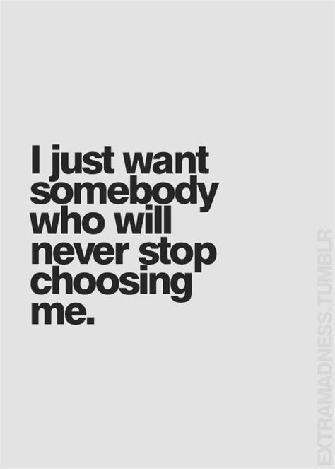 More Inspiring Quotes Here Wanting Someone Quotes Choose Me Quotes
