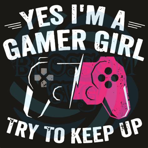 Yes I Am A Gamer Girl Try To Keep Up Svg Trending Svg I Am A Gamer