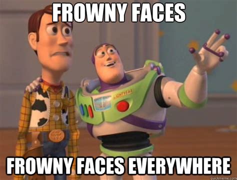 Frowny Faces Frowny Faces Everywhere Toy Story Quickmeme