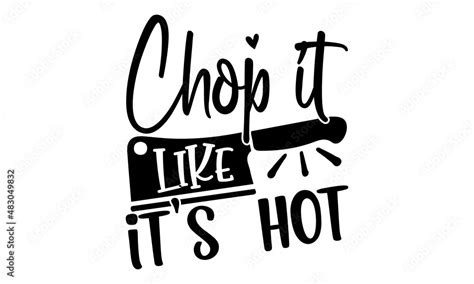 Chop It Like Its Hot Quote Food Calligraphy Style Vector Kitchen Quotes Hand Lettering Design