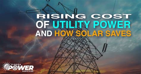 The Rising Costs Of Utility Power And How Solar Saves You Thousands