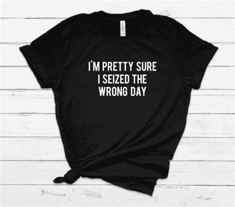 Im Pretty Sure I Seized The Wrong Day Funny Mom Shirt Etsy