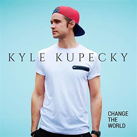 Change The World By Kyle Kupecky On Amazon Music