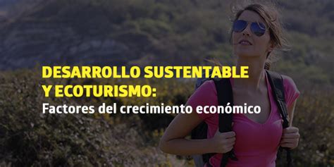 Desarrollo Sustentable Y Ecoturismo En Cifras Blog Utel