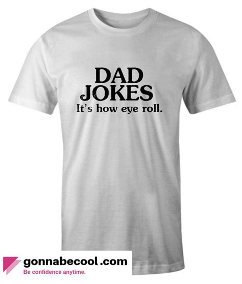 Dad Jokes It S How Eyeroll Eye Roll Impressive T Shirt Dad Jokes Eye Roll Shirts