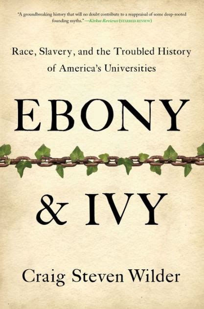 Ebony And Ivy Race Slavery And The Troubled History Of America S Universities By Craig Steven