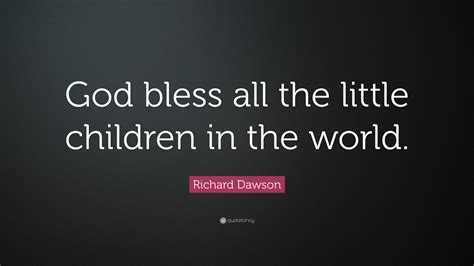 Richard Dawson Quote God Bless All The Little Children In The World