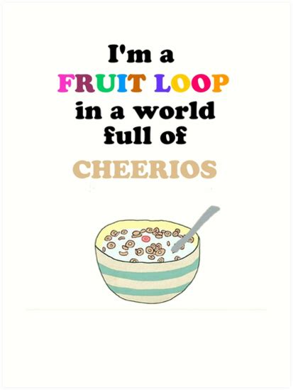 Im A Fruit Loop In A World Full Of Cheerios Art Prints By