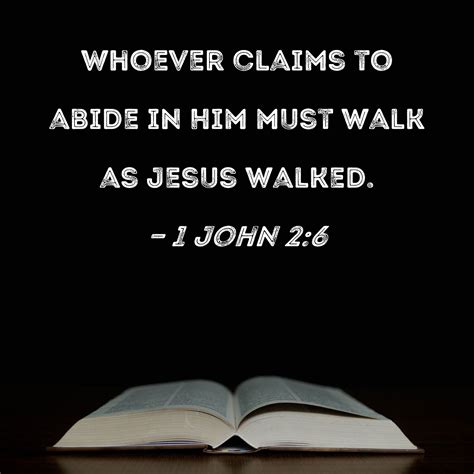 1 John 26 Whoever Claims To Abide In Him Must Walk As Jesus Walked