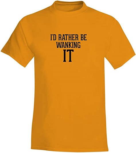 Id Rather Be Wanking It A Soft And Comfortable Mens T Shirt Gold Medium Clothing