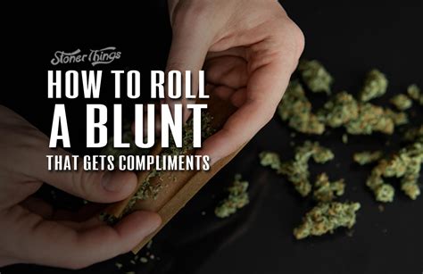 How To Roll A Blunt That Gets Compliments Stoner Things