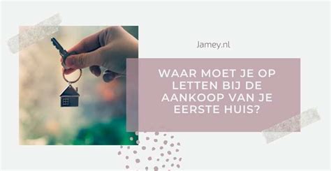 Waar Moet Je Op Letten Bij De Aankoop Van Je Eerste Huis Jamey