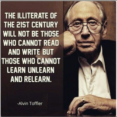 “the illiterate of the 21st century will not be those who cannot read and write… insightful