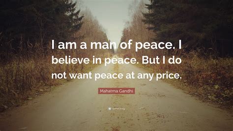 Mahatma Gandhi Quote I Am A Man Of Peace I Believe In Peace But I