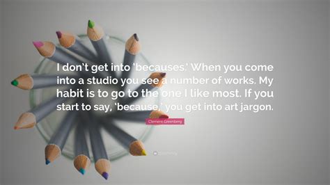 Clement Greenberg Quote “i Dont Get Into ‘becauses When You Come