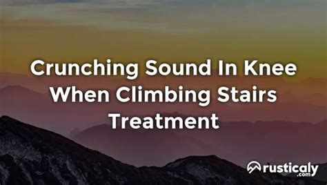 Crunching Sound In Knee When Climbing Stairs Treatment