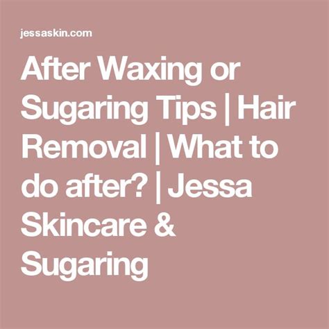 after waxing or sugaring tips hair removal what to do after jessa skincare and sugaring