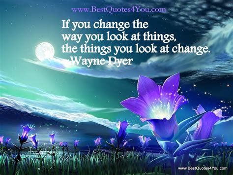 If You Change The Way You Look At Things The Things You Look