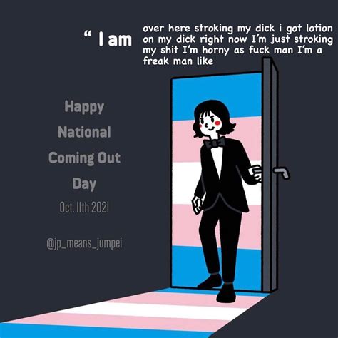 national coming out day i m over here stroking my dick i got lotion on my dick right now