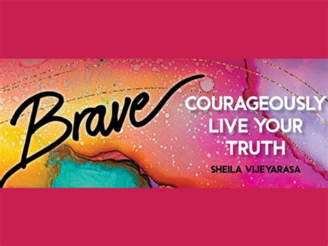 Brave Courageously Live Your Truth