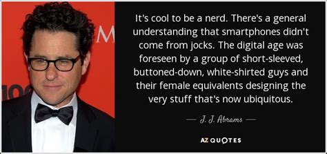 J J Abrams Quote Its Cool To Be A Nerd Theres A General