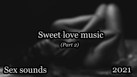 30 Minutes Sweet Love Music Sex Sounds Sound Of Love 2021 2 Youtube
