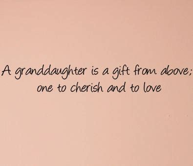 A grandmother will walk along them through it all. Quotes about Granddaughter (73 quotes)