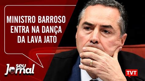 Ministro Barroso Entra Na Dança Da Lava Jato Youtube
