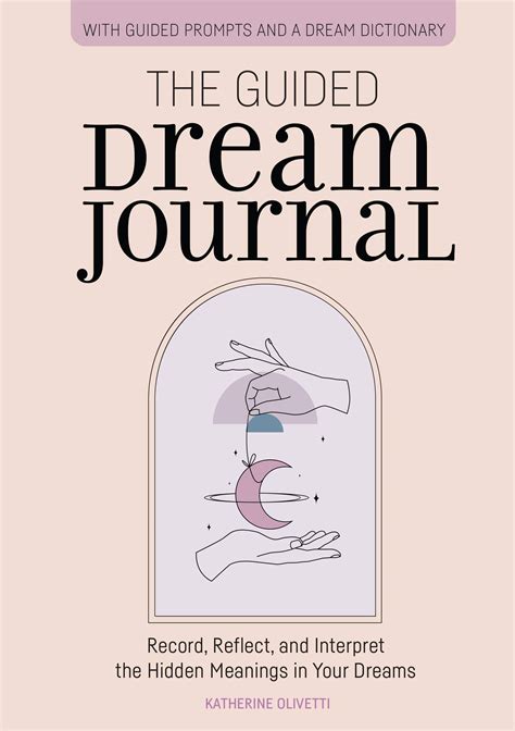 The Guided Dream Journal Record Reflect And Interpret The Hidden Meanings In Your Dreams By