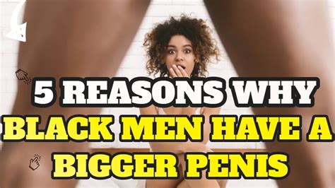 Reasons Why Black Men Have A Bigger Penis Than White Men Youtube