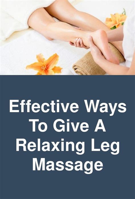 Effective Ways To Give A Relaxing Leg Massage Leg Massage Massage