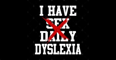 I Have Sex Daily Dyslexia Design 3 In White Dyslexia Magnet Teepublic