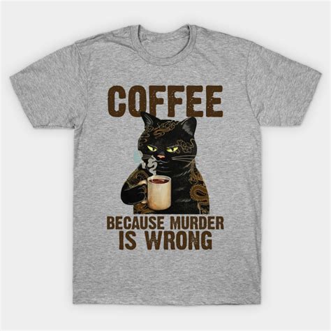 Coffee Because Murder Is Wrong Black Cat Tattoo Coffee Because Murder Is Wrong T Shirt