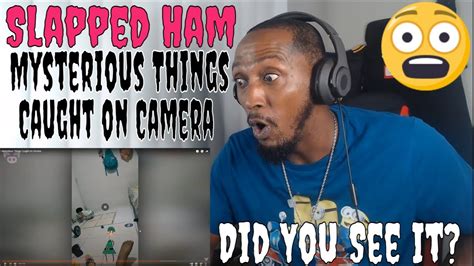 Slapped Ham Mysterious Things Caught On Camera Reaction Youtube