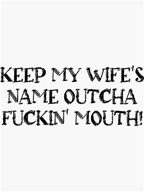 Keep My Wifes Name Out Your Mouth Sticker For Sale By Seikohoshiany
