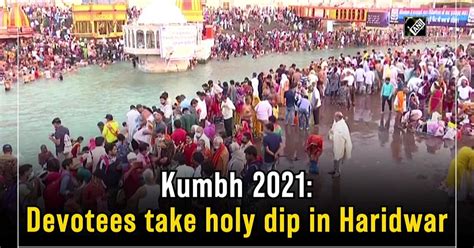 Kumbh Mela 2021 Devotees Take Holy Dip In Haridwar