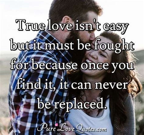 True Love Isnt Easy But It Must Be Fought For Because Once You Find It