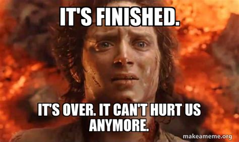 Its Finished Its Over It Cant Hurt Us Anymore Frodo Its Over