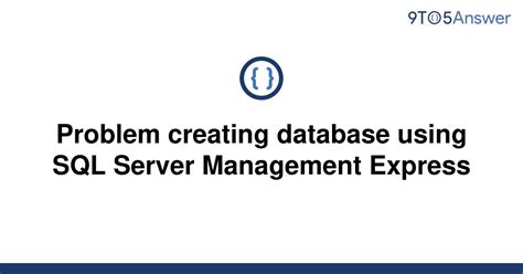 Solved Problem Creating Database Using SQL Server 9to5Answer