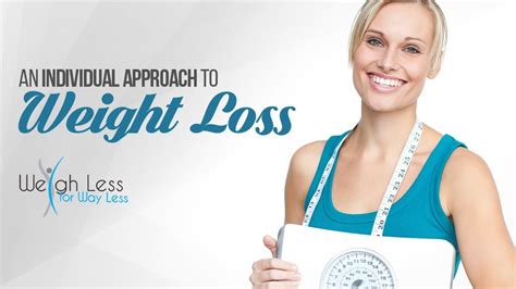 An Individual Approach To Weight Loss Weigh Less For Way Less