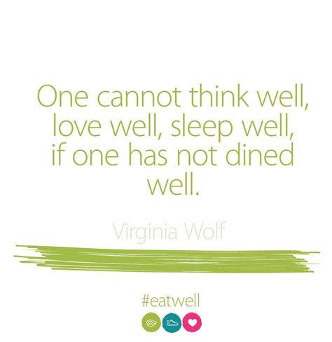 One cannot think well, love well, sleep well, if one has not dined well. One cannot think well, love well, sleep well, if one has not dined well. #Quote #EatWell ...