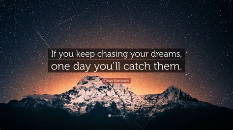 Dean Karnazes Quote If You Keep Chasing Your Dreams One Day Youll