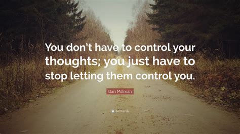 Dan Millman Quote You Dont Have To Control Your Thoughts You Just