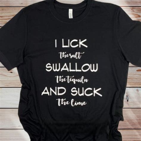 i licked it t shirt lick suck swallow tequila ts alcohol ts tequila t shirts